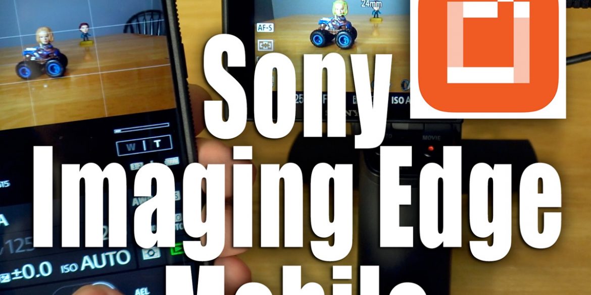 Sony Imaging Edge Mobile App - Transfer Photos to Mobile Device and Remote Control Camera