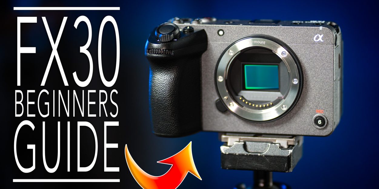 Sony FX30 Beginners Guide