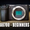 Sony A6700 Beginners Guide
