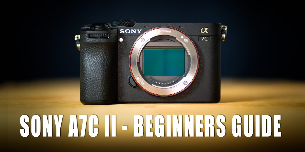 Sony A7C II Beginners Guide - Set-up & How-To Use The Camera